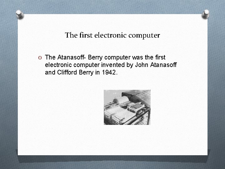 The first electronic computer O The Atanasoff- Berry computer was the first electronic computer