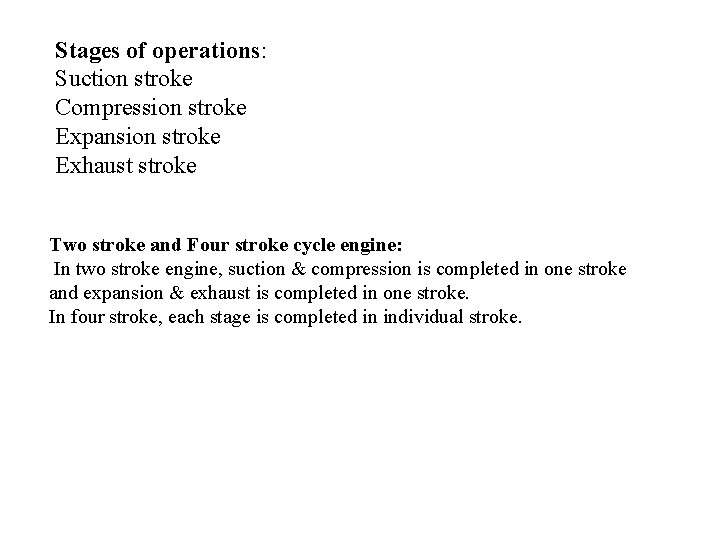 Stages of operations: Suction stroke Compression stroke Expansion stroke Exhaust stroke Two stroke and