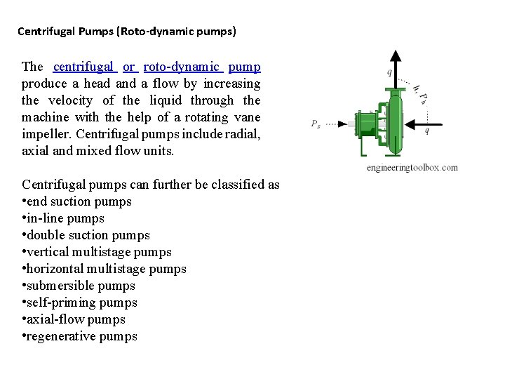 Centrifugal Pumps (Roto-dynamic pumps) The centrifugal or roto-dynamic pump produce a head and a