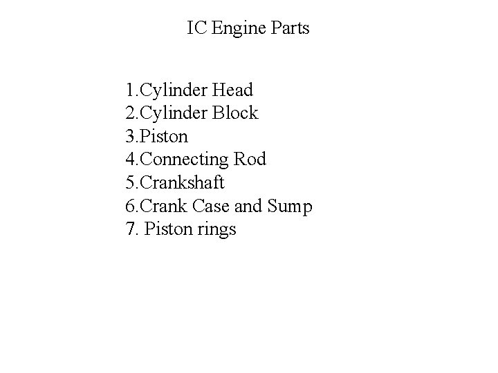 IC Engine Parts 1. Cylinder Head 2. Cylinder Block 3. Piston 4. Connecting Rod