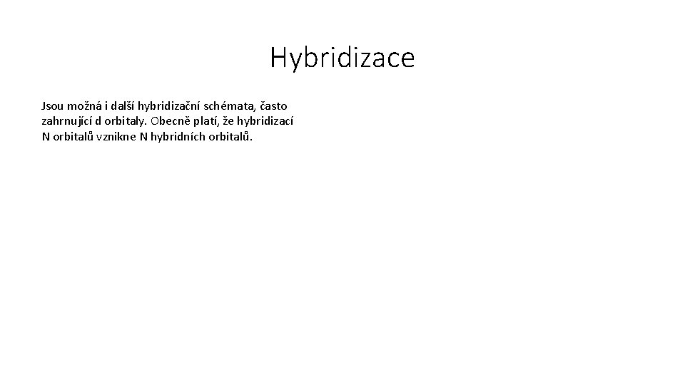 Hybridizace Jsou možná i další hybridizační schémata, často zahrnující d orbitaly. Obecně platí, že