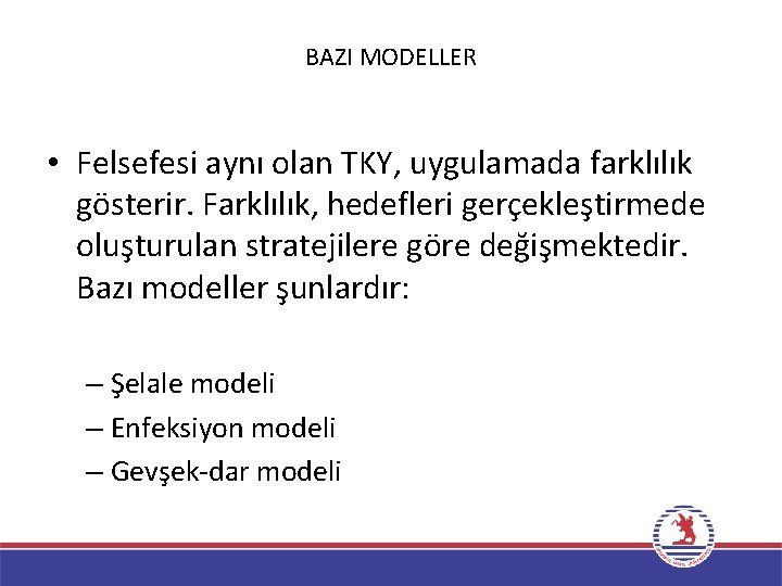 BAZI MODELLER • Felsefesi aynı olan TKY, uygulamada farklılık gösterir. Farklılık, hedefleri gerçekleştirmede oluşturulan