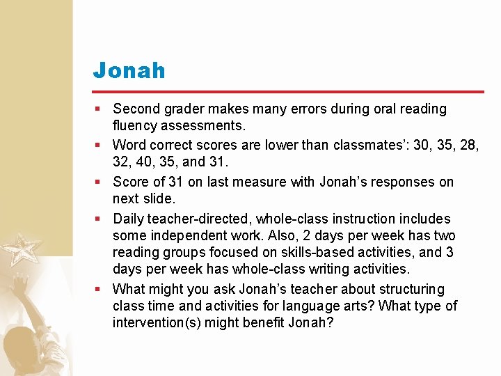 Jonah § Second grader makes many errors during oral reading fluency assessments. § Word