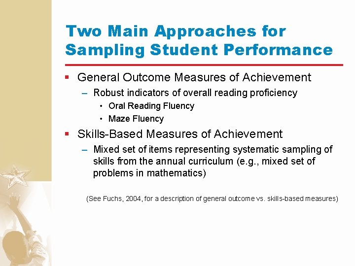 Two Main Approaches for Sampling Student Performance § General Outcome Measures of Achievement –