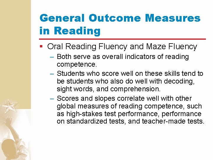 General Outcome Measures in Reading § Oral Reading Fluency and Maze Fluency – Both