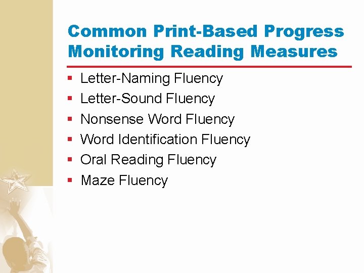 Common Print-Based Progress Monitoring Reading Measures § § § Letter-Naming Fluency Letter-Sound Fluency Nonsense