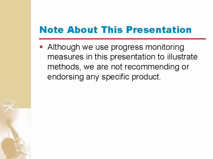 Note About This Presentation § Although we use progress monitoring measures in this presentation