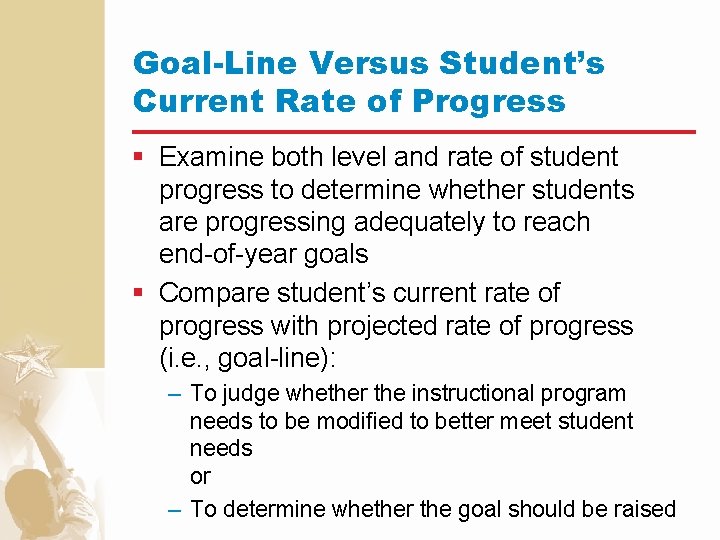 Goal-Line Versus Student’s Current Rate of Progress § Examine both level and rate of