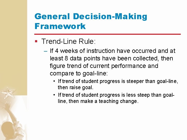 General Decision-Making Framework § Trend-Line Rule: – If 4 weeks of instruction have occurred