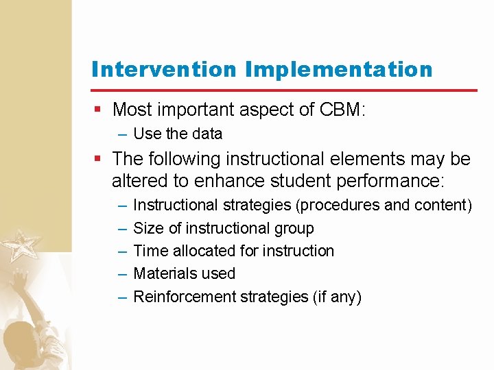 Intervention Implementation § Most important aspect of CBM: – Use the data § The