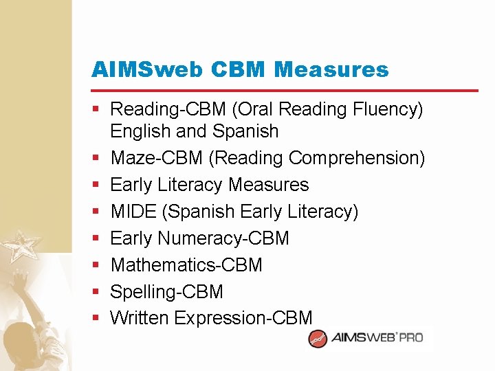 AIMSweb CBM Measures § Reading-CBM (Oral Reading Fluency) English and Spanish § Maze-CBM (Reading
