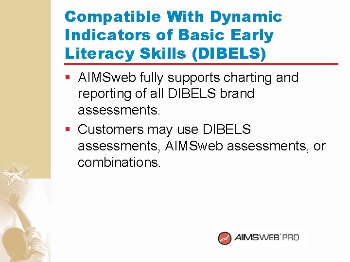 Compatible With Dynamic Indicators of Basic Early Literacy Skills (DIBELS) § AIMSweb fully supports