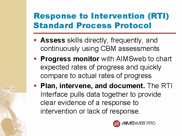 Response to Intervention (RTI) Standard Process Protocol § Assess skills directly, frequently, and continuously