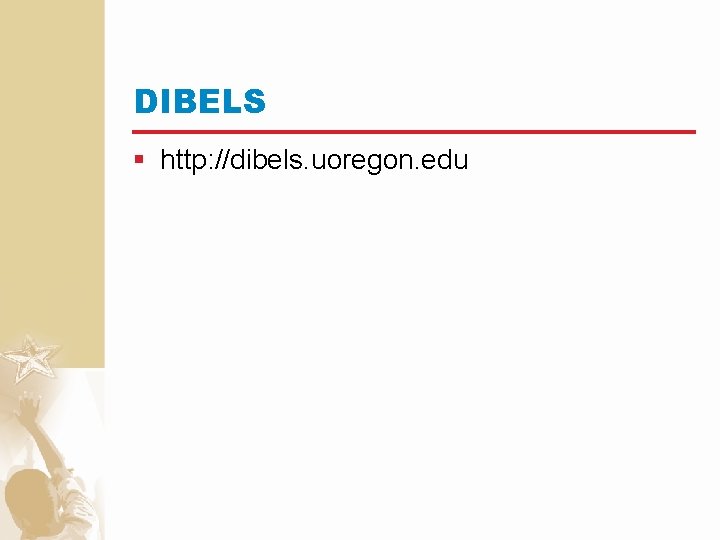 DIBELS § http: //dibels. uoregon. edu 