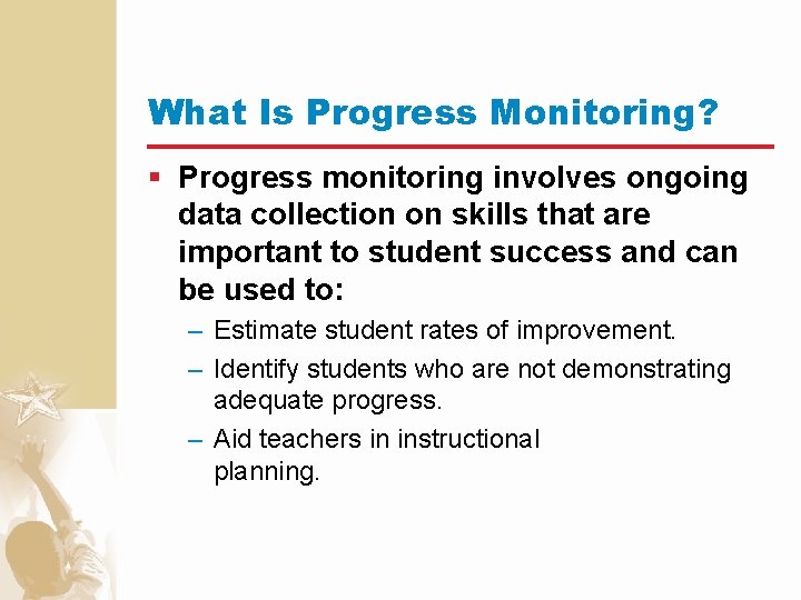 What Is Progress Monitoring? § Progress monitoring involves ongoing data collection on skills that