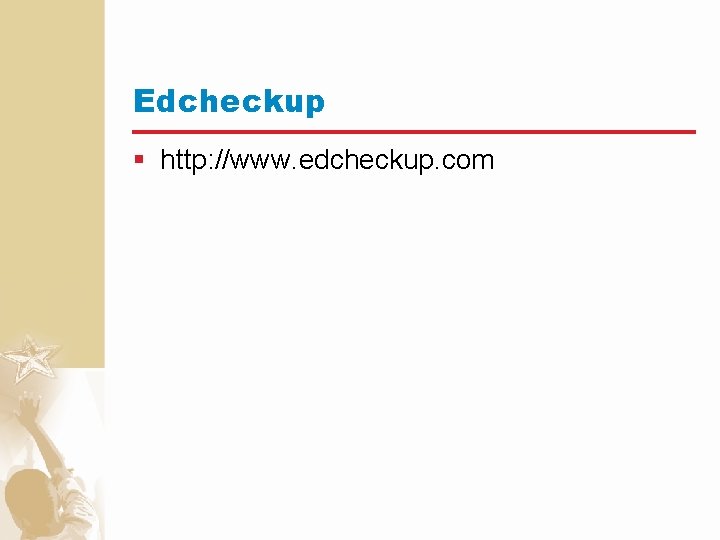 Edcheckup § http: //www. edcheckup. com 