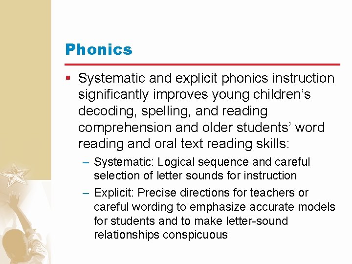 Phonics § Systematic and explicit phonics instruction significantly improves young children’s decoding, spelling, and
