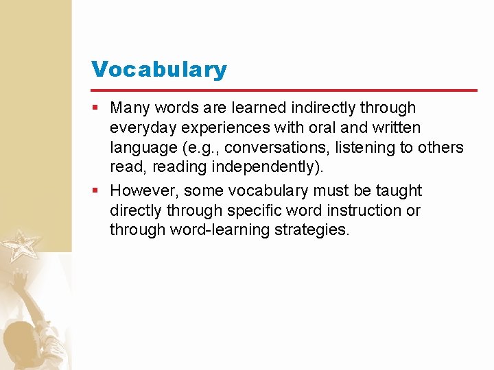 Vocabulary § Many words are learned indirectly through everyday experiences with oral and written
