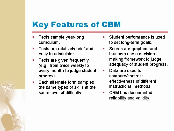 Key Features of CBM § § Tests sample year-long curriculum. Tests are relatively brief