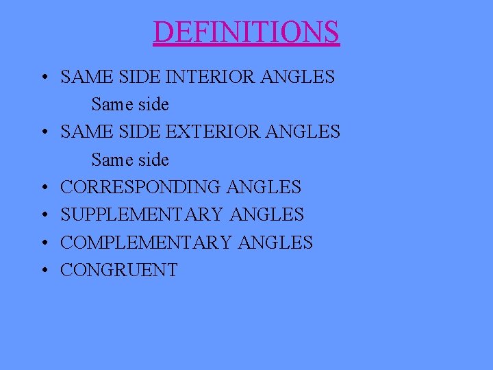 DEFINITIONS • SAME SIDE INTERIOR ANGLES Same side • SAME SIDE EXTERIOR ANGLES Same