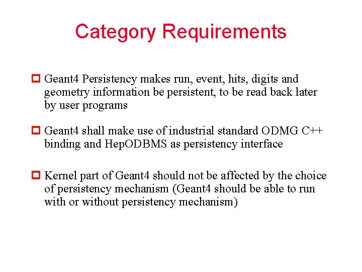 Category Requirements p Geant 4 Persistency makes run, event, hits, digits and geometry information