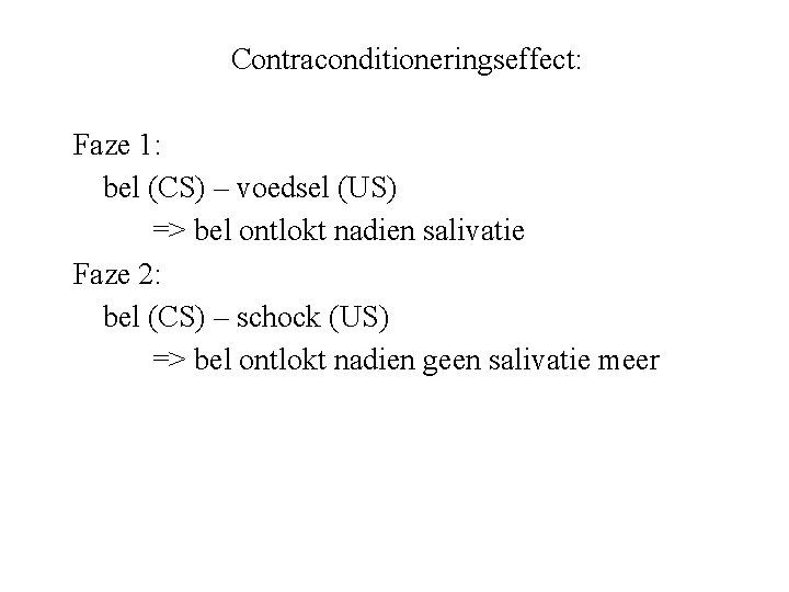 Contraconditioneringseffect: Faze 1: bel (CS) – voedsel (US) => bel ontlokt nadien salivatie Faze