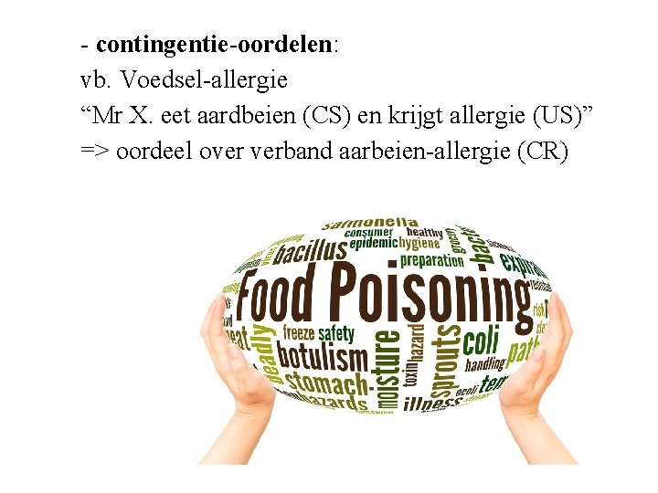 - contingentie-oordelen: vb. Voedsel-allergie “Mr X. eet aardbeien (CS) en krijgt allergie (US)” =>