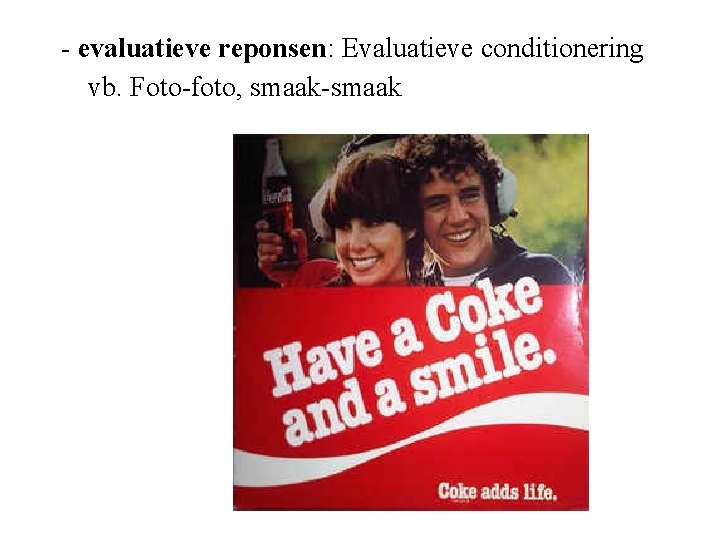 - evaluatieve reponsen: Evaluatieve conditionering vb. Foto-foto, smaak-smaak 