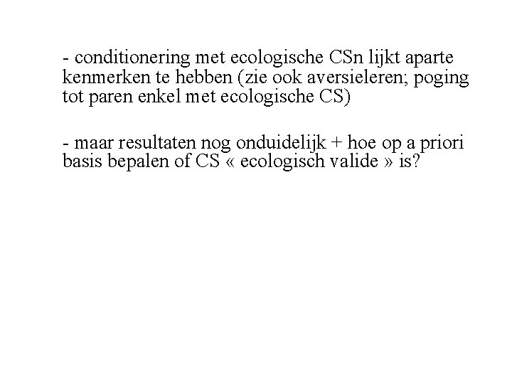 - conditionering met ecologische CSn lijkt aparte kenmerken te hebben (zie ook aversieleren; poging