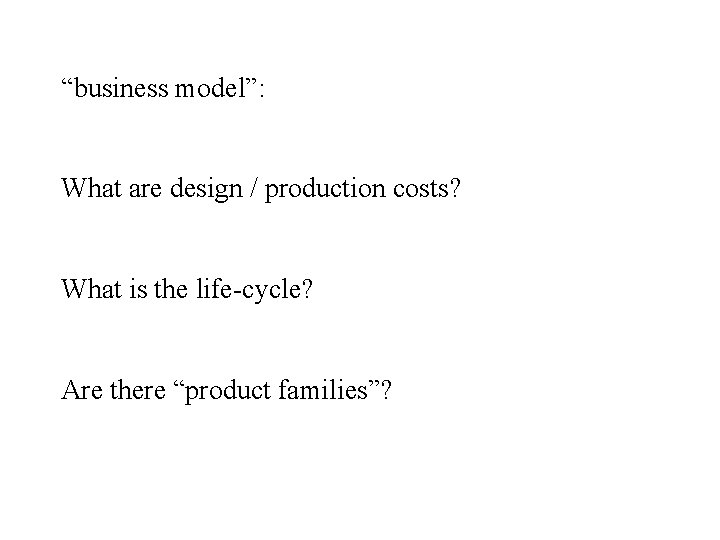 “business model”: What are design / production costs? What is the life-cycle? Are there