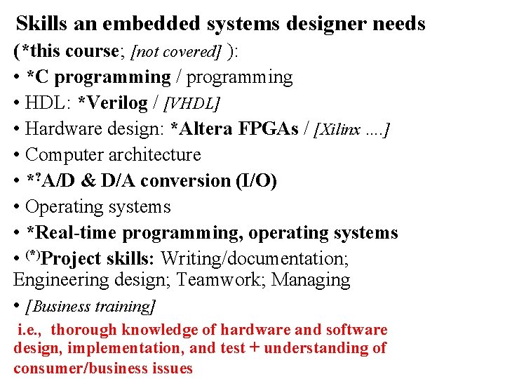 Skills an embedded systems designer needs (*this course; [not covered] ): • *C programming