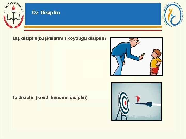 Öz Disiplin Dış disiplin(başkalarının koyduğu disiplin) İç disiplin (kendine disiplin) 