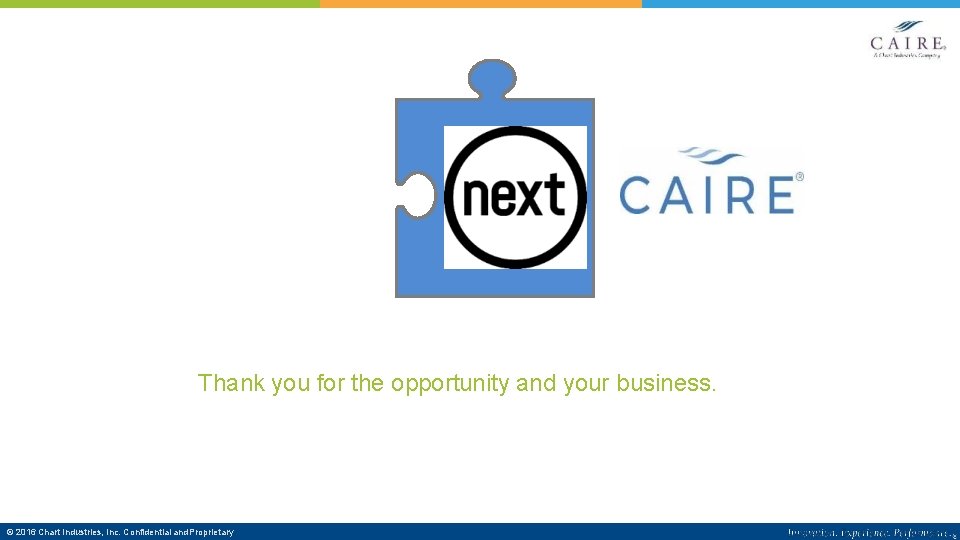 Thank you for the opportunity and your business. © 2016 Chart Industries, Inc. Confidential