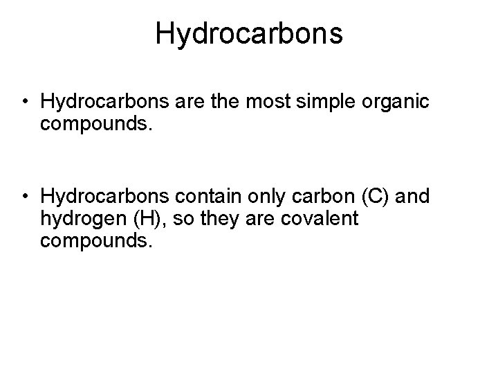 Hydrocarbons • Hydrocarbons are the most simple organic compounds. • Hydrocarbons contain only carbon Hydrocarbons • Hydrocarbons are the most simple organic compounds. • Hydrocarbons contain only carbon