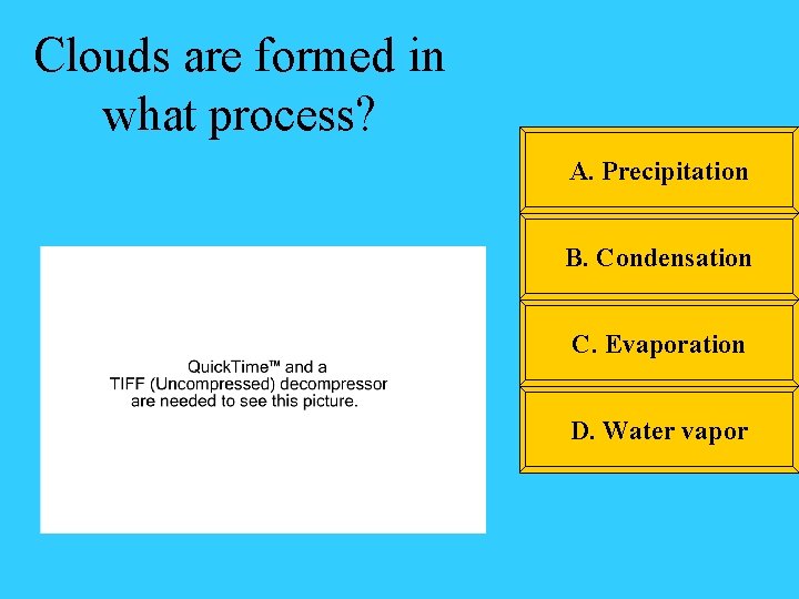 Clouds are formed in what process? A. Precipitation B. Condensation C. Evaporation D. Water