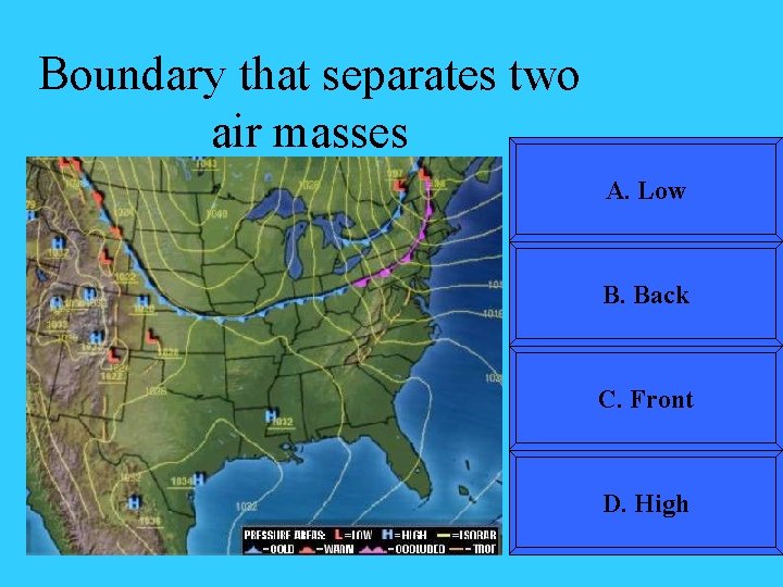 Boundary that separates two air masses A. Low B. Back C. Front D. High