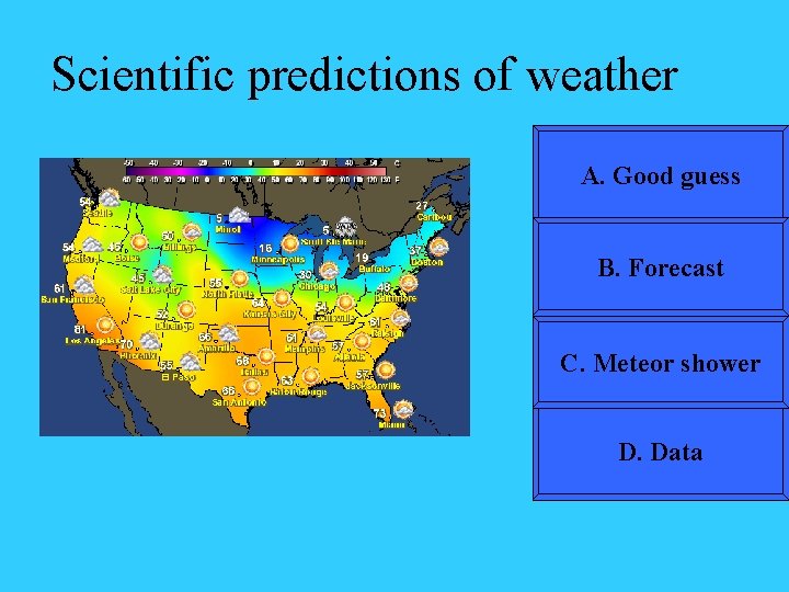 Scientific predictions of weather A. Good guess B. Forecast C. Meteor shower D. Data