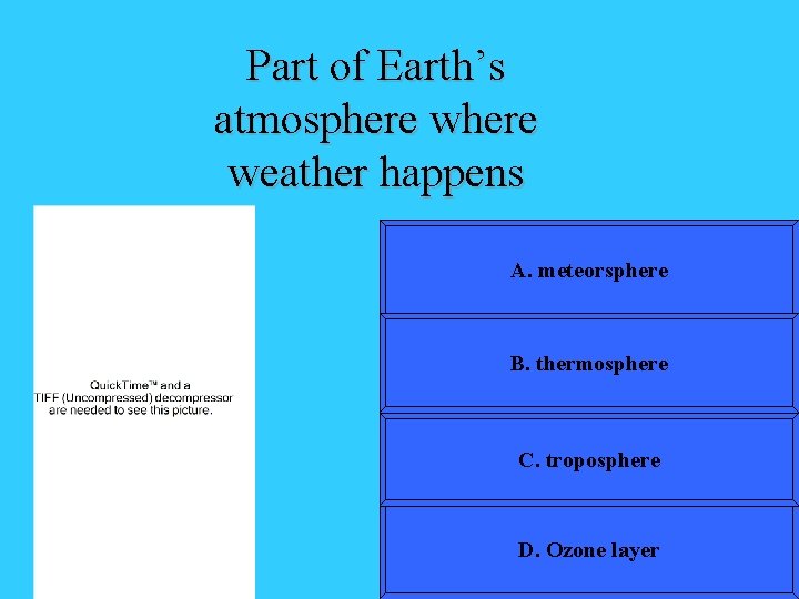 Part of Earth’s atmosphere weather happens A. meteorsphere B. thermosphere C. troposphere D. Ozone