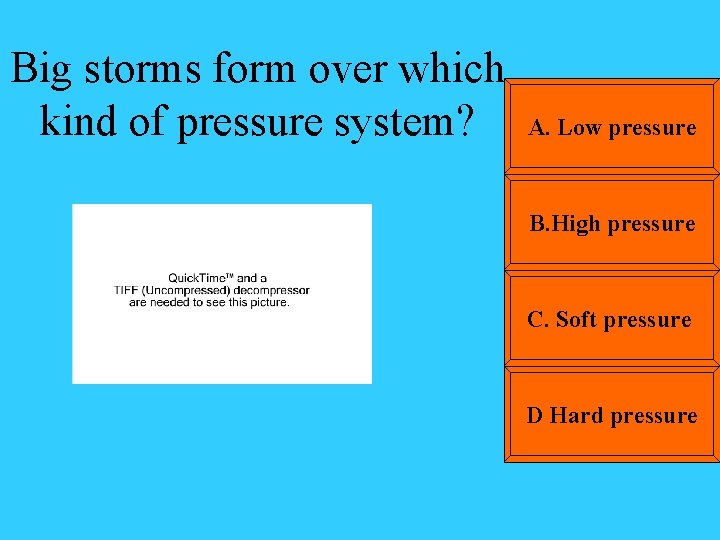 Big storms form over which kind of pressure system? A. Low pressure B. High