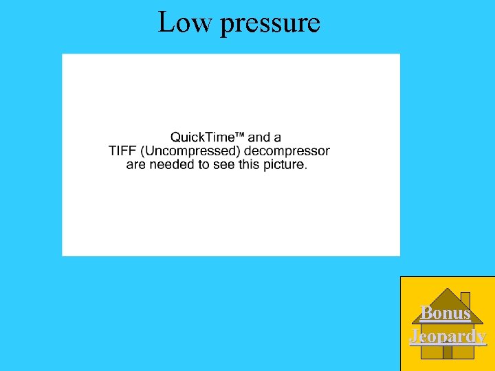 Low pressure Bonus Jeopardy 