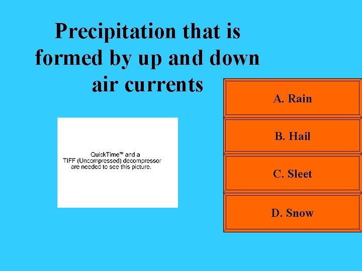 Precipitation that is formed by up and down air currents A. Rain B. Hail