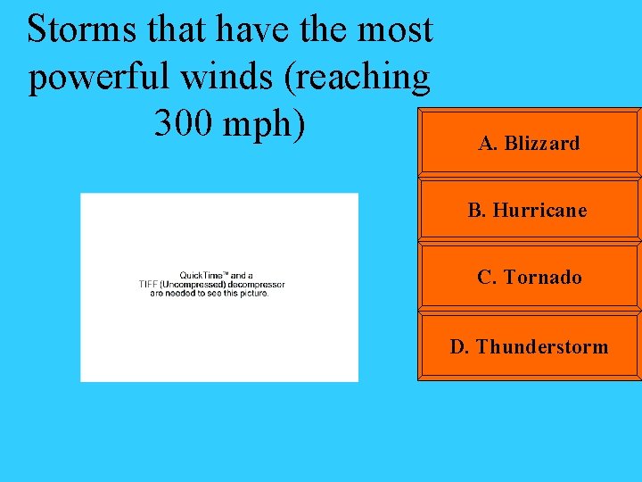 Storms that have the most powerful winds (reaching 300 mph) A. Blizzard B. Hurricane