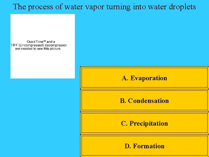 The process of water vapor turning into water droplets A. Evaporation B. Condensation C.