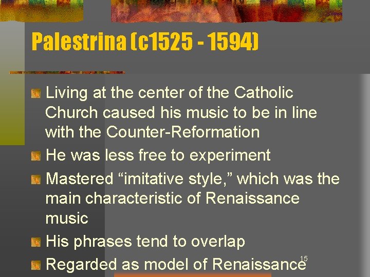 Palestrina (c 1525 - 1594) Living at the center of the Catholic Church caused
