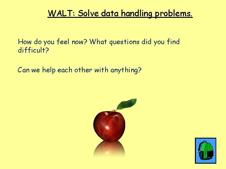 WALT: Solve data handling problems. How do you feel now? What questions did you