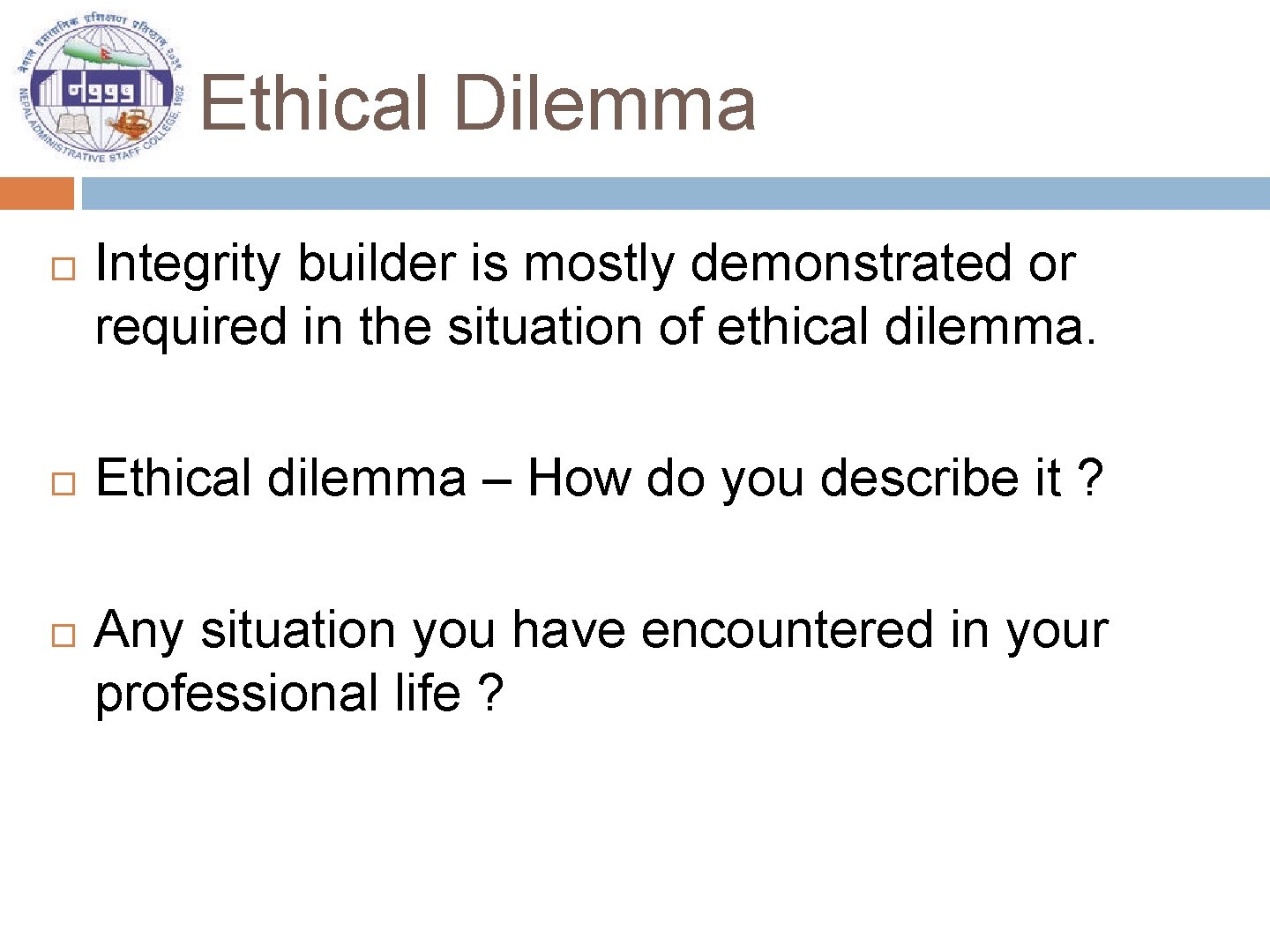Ethical Dilemma Integrity builder is mostly demonstrated or required in the situation of ethical
