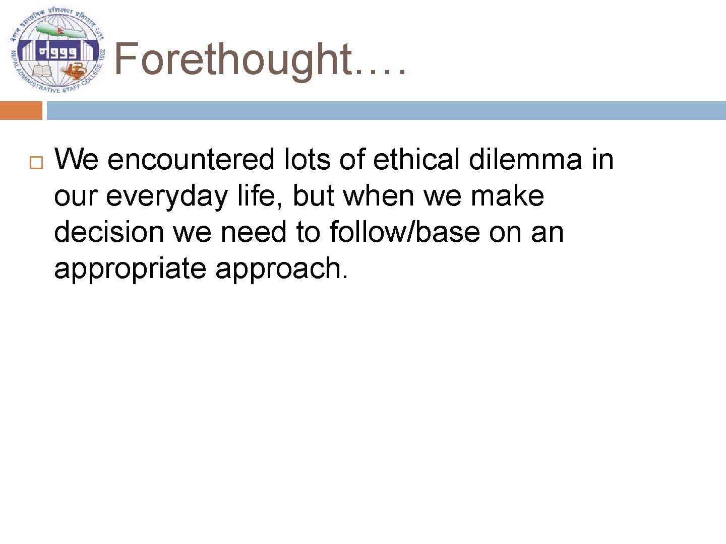 Forethought…. We encountered lots of ethical dilemma in our everyday life, but when we