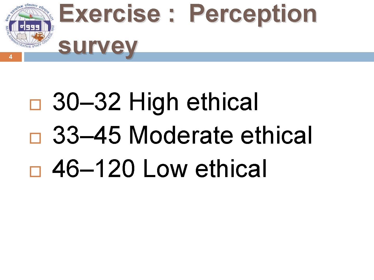 Exercise : Perception survey 4 30– 32 High ethical 33– 45 Moderate ethical 46–