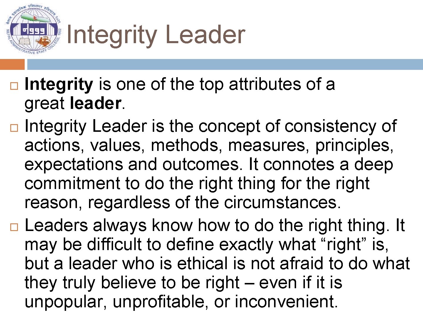 Integrity Leader Integrity is one of the top attributes of a great leader. Integrity