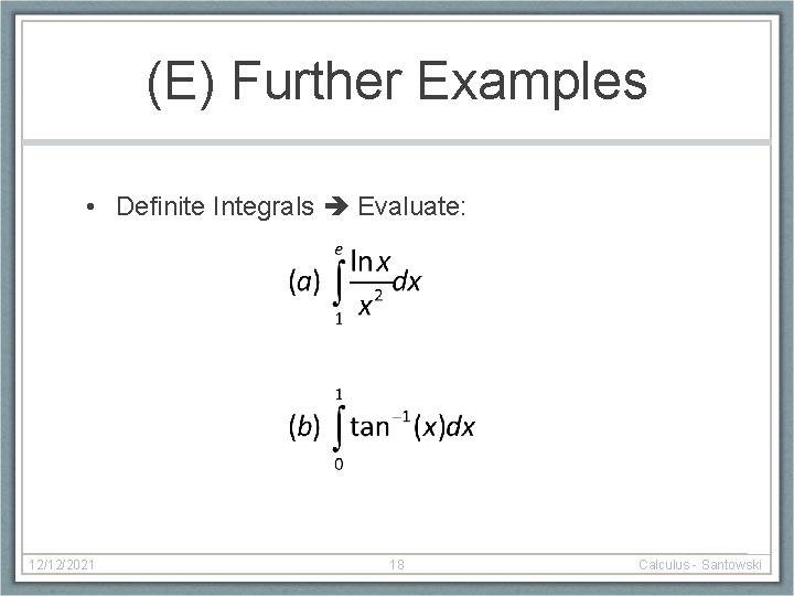 (E) Further Examples • Definite Integrals Evaluate: 12/12/2021 18 Calculus - Santowski 